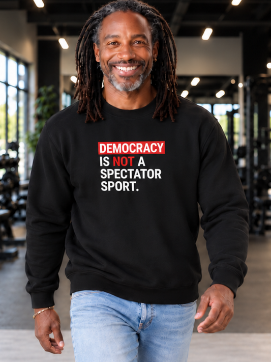 Men's Democracy is Not a Spectator Sport Crewneck Sweatshirt