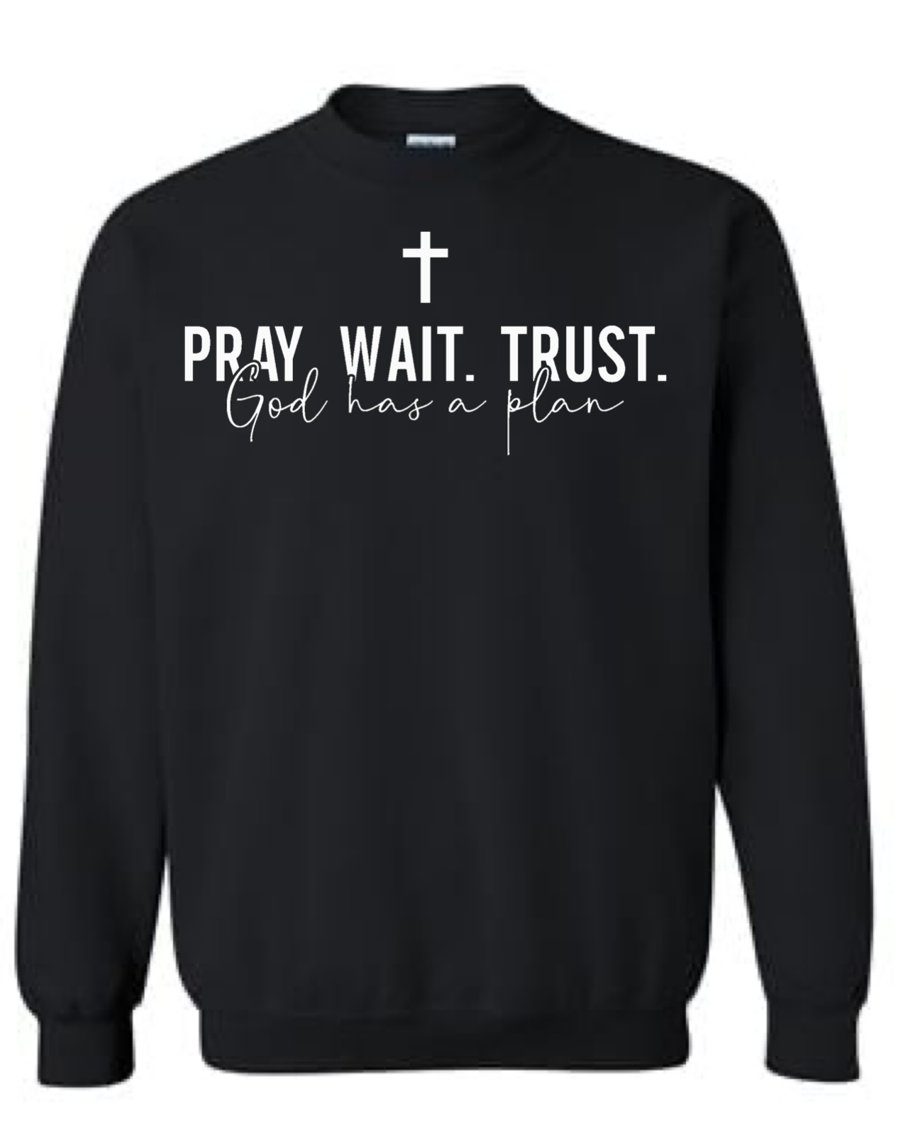 Pray Wait Trust God Has A Plan Crewneck Sweatshirt