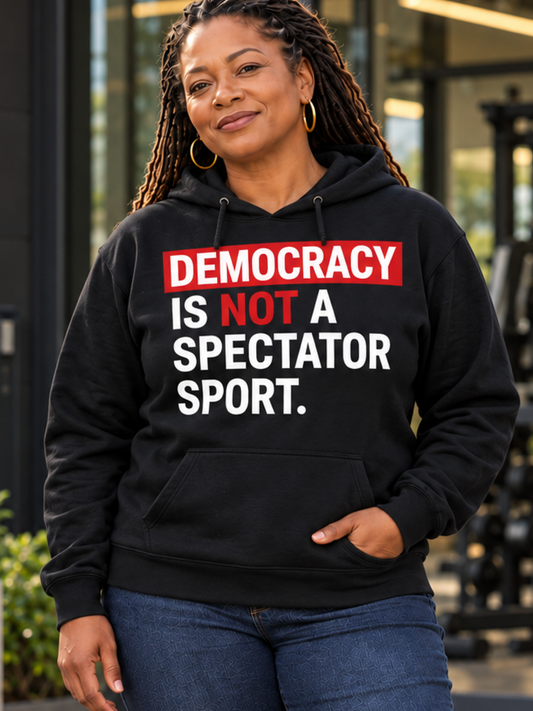 Democracy is Not a Spectator Sport Unisex Hoodie