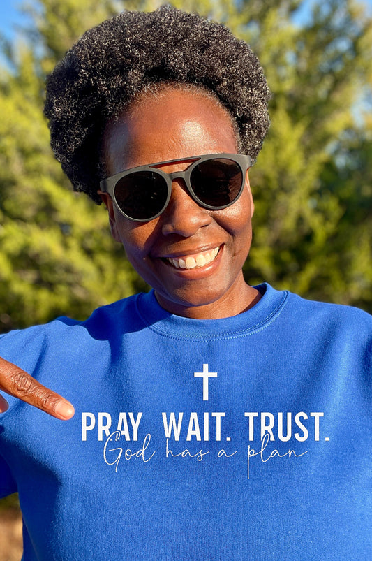 Pray Wait Trust God Has A Plan Crewneck Sweatshirt